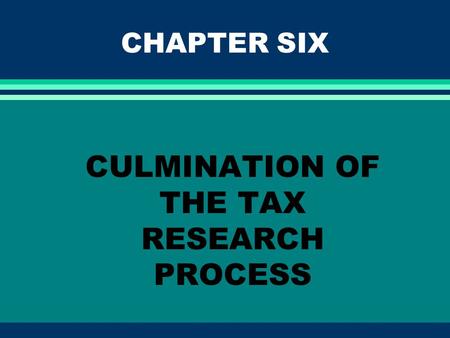 CHAPTER SIX CULMINATION OF THE TAX RESEARCH PROCESS.