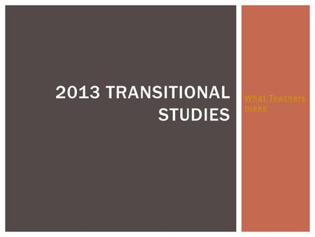 What Teachers make 2013 TRANSITIONAL STUDIES.  Math (emphasis on Personal Finance)  Science (Life science with current world problems ) LESSON EXAMPLES.