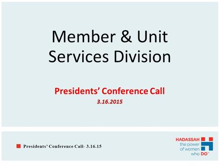 Member & Unit Services Division Presidents’ Conference Call3.16.2015 Presidents’ Conference Call- 3.16.15.