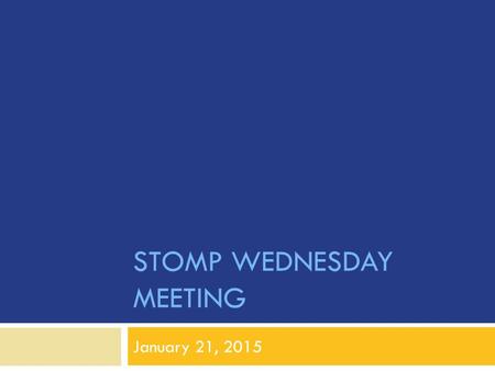 STOMP WEDNESDAY MEETING January 21, 2015. First…  Returning STOMPers– meet in your pairs from last semester and write a “hand-off” note  What did you.