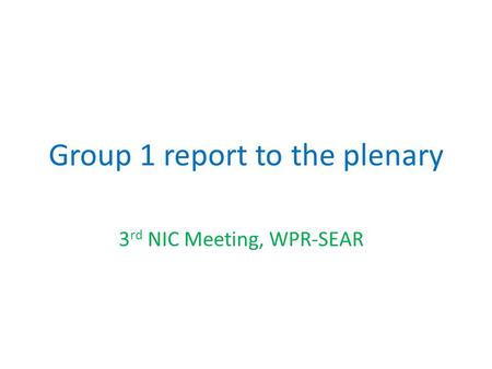 Group 1 report to the plenary 3 rd NIC Meeting, WPR-SEAR.