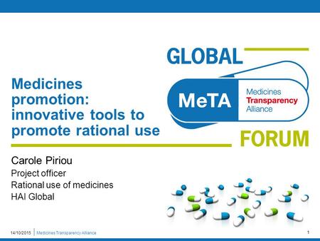 Medicines Transparency Alliance14/10/2015 1 Medicines promotion: innovative tools to promote rational use Carole Piriou Project officer Rational use of.