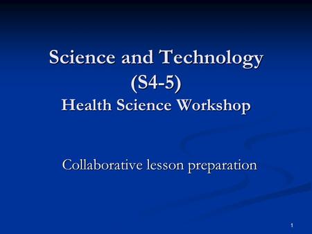 1 Collaborative lesson preparation Science and Technology (S4-5) Health Science Workshop.