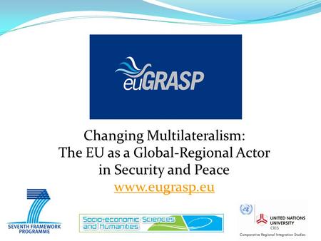 Changing Multilateralism: The EU as a Global-Regional Actor in Security and Peace www.eugrasp.eu.