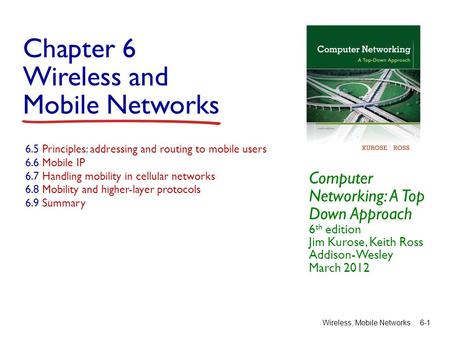 Chapter 6 Wireless and Mobile Networks Computer Networking: A Top Down Approach 6 th edition Jim Kurose, Keith Ross Addison-Wesley March 2012 Wireless,