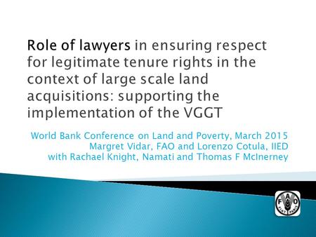 World Bank Conference on Land and Poverty, March 2015 Margret Vidar, FAO and Lorenzo Cotula, IIED with Rachael Knight, Namati and Thomas F McInerney.