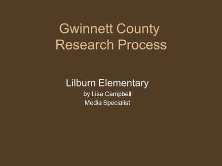 Gwinnett County Research Process Lilburn Elementary by Lisa Campbell Media Specialist.