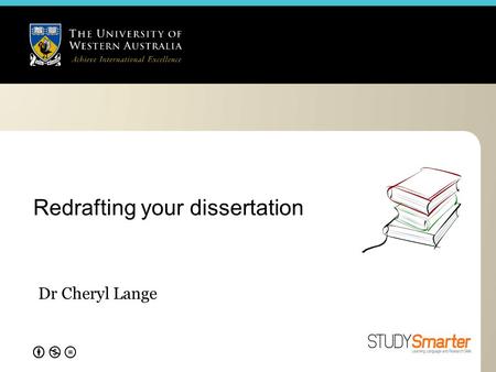 Redrafting your dissertation Dr Cheryl Lange. You’ve finished the first draft - well done Don’t race off to show it to your supervisor. There are still.