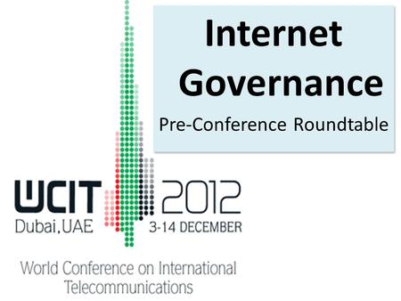 Internet Governance Pre-Conference Roundtable Internet Governance Pre-Conference Roundtable.