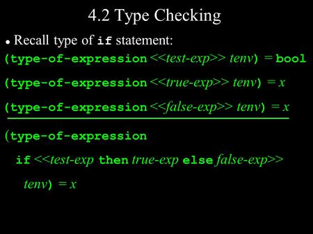 4.2 Type Checking (type-of-expression > tenv ) = bool (type-of-expression > tenv ) = x ( type-of-expression if > tenv ) = x Recall type of if statement: