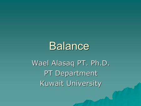 Balance Wael Alasaq PT. Ph.D. PT Department Kuwait University.