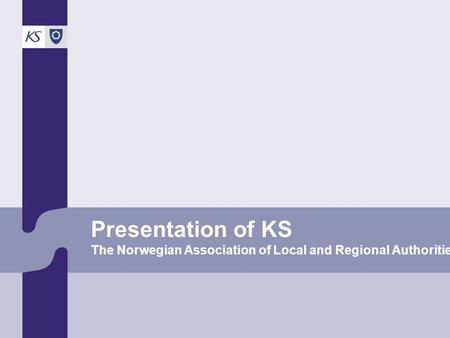 Presentation of KS The Norwegian Association of Local and Regional Authorities.