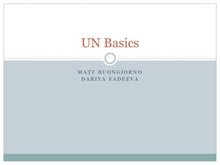 MATT BUONGIORNO DARIYA FADEEVA UN Basics. The General Assembly The GA is the closest thing to a “world parliament” It is composed of approx. 192 Member.