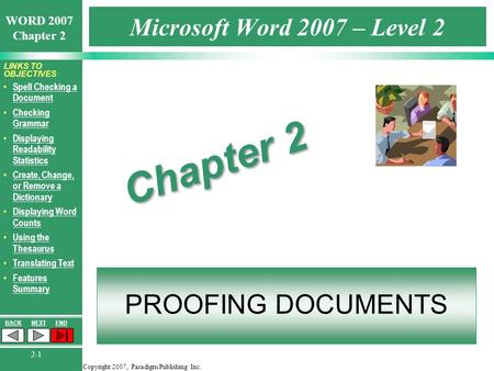 Copyright 2007, Paradigm Publishing Inc. WORD 2007 Chapter 2 BACKNEXTEND 2-1 LINKS TO OBJECTIVES Spell Checking a Document Spell Checking a Document Checking.