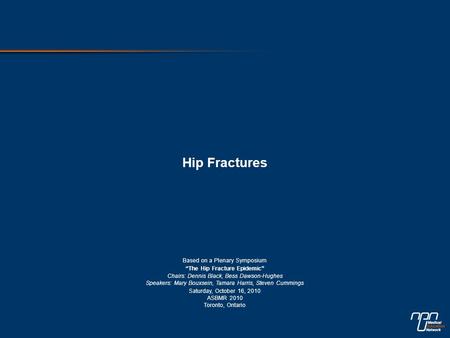 Hip Fractures Based on a Plenary Symposium “The Hip Fracture Epidemic” Chairs: Dennis Black, Bess Dawson-Hughes Speakers: Mary Bouxsein, Tamara Harris,