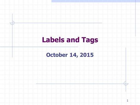 1 Labels and Tags October 14, 2015. 2 Grammar A set of components and rules that define a method/means of communication among objects. Components are.