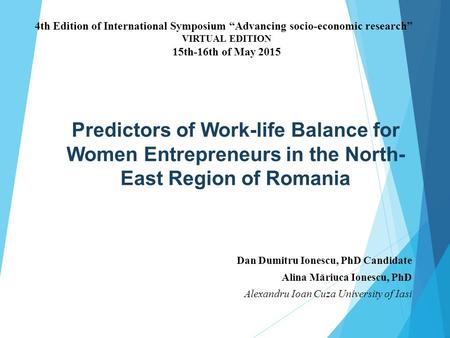 Predictors of Work-life Balance for Women Entrepreneurs in the North- East Region of Romania Dan Dumitru Ionescu, PhD Candidate Alina Măriuca Ionescu,