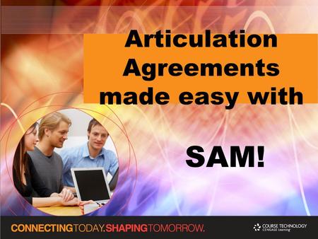 Articulation Agreements made easy with SAM!. What are articulation agreements? Articulation agreements provide a non- duplicative course of study that.