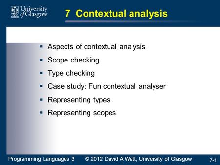 7-1 7 Contextual analysis  Aspects of contextual analysis  Scope checking  Type checking  Case study: Fun contextual analyser  Representing types.