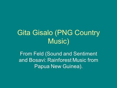 Gita Gisalo (PNG Country Music) From Feld (Sound and Sentiment and Bosavi: Rainforest Music from Papua New Guinea).