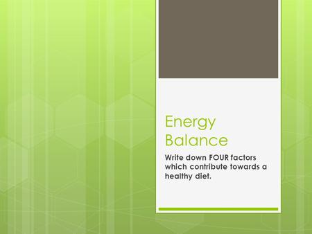 Energy Balance Write down FOUR factors which contribute towards a healthy diet.