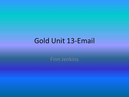 Gold Unit 13-Email Finn Jenkins. 1.1 Email with attachment.