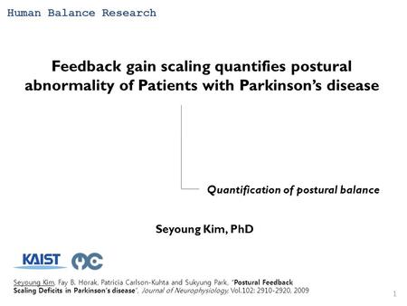 1 Feedback gain scaling quantifies postural abnormality of Patients with Parkinson’s disease Seyoung Kim, Fay B. Horak, Patricia Carlson-Kuhta and Sukyung.