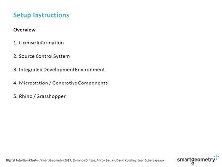 Digital Intuition Cluster, Smart Geometry 2013, Stylianos Dritsas, Mirco Becker, David Kosdruy, Juan Subercaseaux Setup Instructions Overview 1. License.