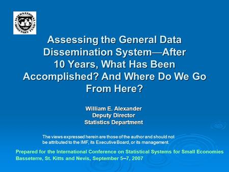 Assessing the General Data Dissemination System—After 10 Years, What Has Been Accomplished? And Where Do We Go From Here? William E. Alexander Deputy Director.