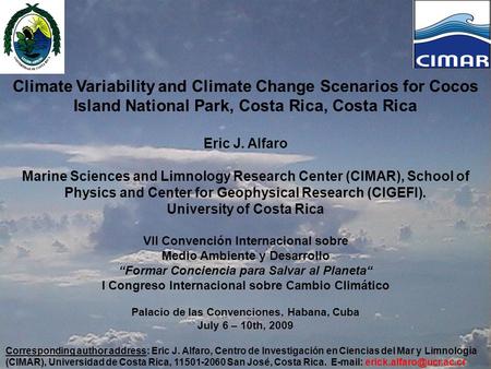 Climate Variability and Climate Change Scenarios for Cocos Island National Park, Costa Rica, Costa Rica Eric J. Alfaro Marine Sciences and Limnology Research.