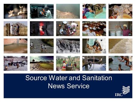 Source Water and Sanitation News Service. 2 Emphasis on highlighting information on rural and peri-urban areas in developing countries Sector-related.