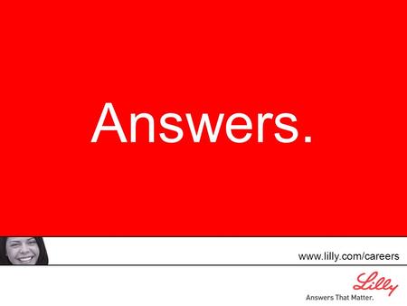 Answers. www.lilly.com/careers. play video here The Work That Has Chosen Us.