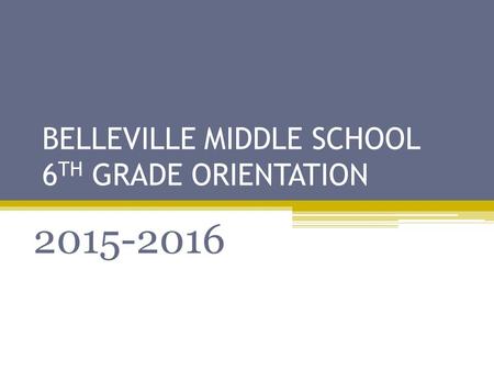 BELLEVILLE MIDDLE SCHOOL 6 TH GRADE ORIENTATION 2015-2016.