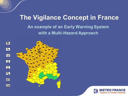 The Vigilance Concept in France An example of an Early Warning System with a Multi-Hazard Approach.