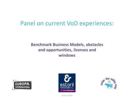 Panel on current VoD experiences: Benchmark Business Models, obstacles and opportunities, licenses and windows Estoril 2010.