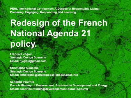 PERL International Conference: A Decade of Responsible Living: Preparing, Engaging, Responding and Learning Redesign of the French National Agenda 21 policy.