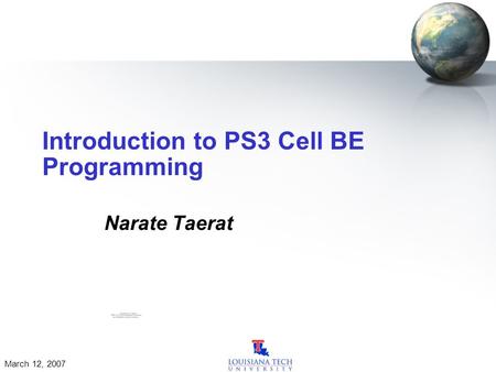 March 12, 2007 Introduction to PS3 Cell BE Programming Narate Taerat.