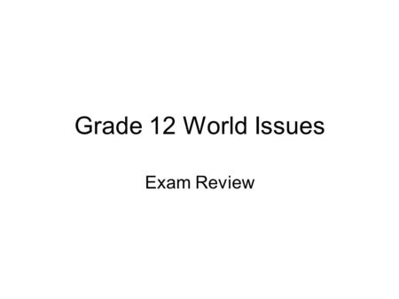 Grade 12 World Issues Exam Review. Exam Format SectionContentOut of AMultiple Choice/30 BFill in the Blanks/5 CShort Answer/15 DLong Answer/30 ELabel.