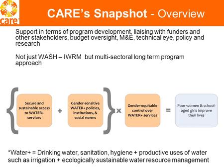 CARE’s Snapshot - Overview Support in terms of program development, liaising with funders and other stakeholders, budget oversight, M&E, technical eye,