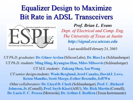 Equalizer Design to Maximize Bit Rate in ADSL Transceivers Prof. Brian L. Evans Dept. of Electrical and Comp. Eng. The University of Texas at Austin