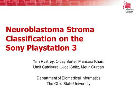 Neuroblastoma Stroma Classification on the Sony Playstation 3 Tim Hartley, Olcay Sertel, Mansoor Khan, Umit Catalyurek, Joel Saltz, Metin Gurcan Department.