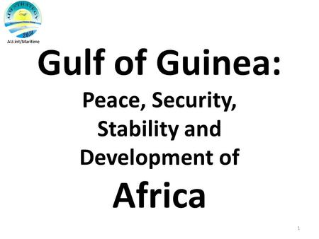 Gulf of Guinea: Peace, Security, Stability and Development of Africa AU.int/Maritime 1.