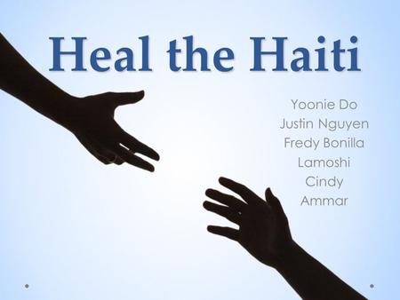 Heal the Haiti Yoonie Do Justin Nguyen Fredy Bonilla Lamoshi Cindy Ammar.