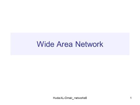 Huda AL-Omair_ networks61 Wide Area Network. Huda AL-Omair_ networks62 What is a WAN? Wide area network or WAN is a computer network covering a wide geographical.