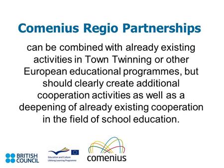 Comenius Regio Partnerships can be combined with already existing activities in Town Twinning or other European educational programmes, but should clearly.