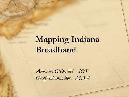 Mapping Indiana Broadband Amanda O’Daniel - IOT Geoff Schomacker - OCRA.