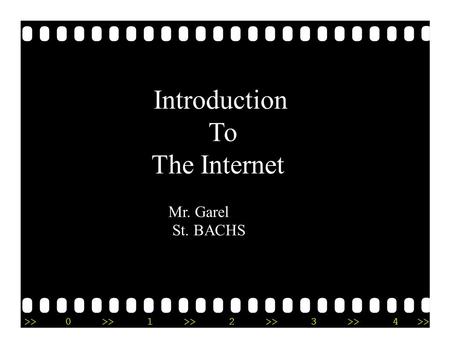 >>0 1 2 3 4 Introduction To The Internet Mr. Garel St. BACHS.