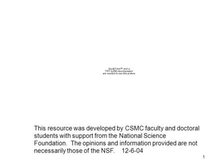 1 This resource was developed by CSMC faculty and doctoral students with support from the National Science Foundation. The opinions and information provided.