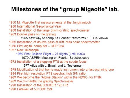 Milestones of the “group Migeotte” lab. _______________________ 1950 M. Migeotte first measurements at the Jungfraujoch 1956 International Geophysical.