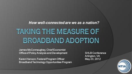 How well-connected are we as a nation? James McConnaughey, Chief Economist Office of Policy Analysis and DevelopmentSHLB Conference Arlington, VA Karen.